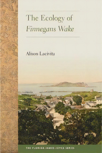The Ecology Of Finnegans Wake, De Alison Lacivita. Editorial University Press Of Florida, Tapa Blanda En Inglés