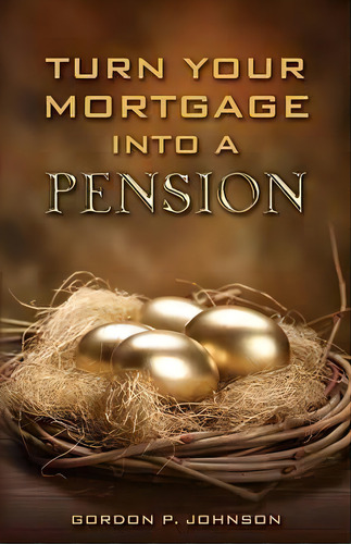 Turn Your Mortgage Into A Pension, De Gordon P Johnson. Editorial Caris Publishing, Tapa Blanda En Inglés