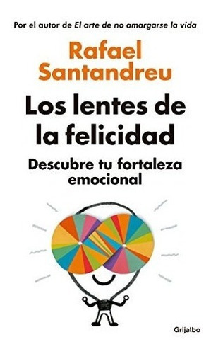 Los Lentes De La Felicidad, De Rafael Santandreu. Editorial Grijalbo, Tapa Blanda En Español, 2015