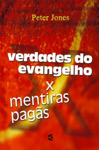 Verdades Do Evangelho X Mentiras Pagas, De Peter Jones. Editora Cultura Cristã, Capa Mole Em Português, 2007