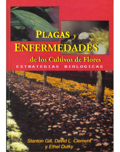 Plagas Y Enfermedades De Los Cultivos De Flores. Estrategia, De Stanton Gill. 9589686416, Vol. 1. Editorial Editorial Hortitecnia, Tapa Blanda, Edición 2001 En Español, 2001