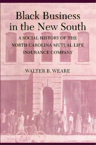 Black Business In The New South : A Social History Of The Nc Mutual Life Insurance Company, De Walter B. Weare. Editorial Duke University Press, Tapa Blanda En Inglés