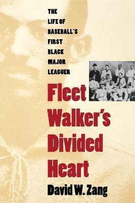 Fleet Walker's Divided Heart : The Life Of Baseball's Fir...