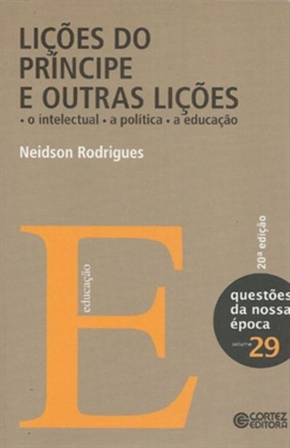 Lições do príncipe e outras lições: o intelectual, a política, a educação, de Rodrigues, Neidson. Cortez Editora e Livraria LTDA, capa mole em português, 2011