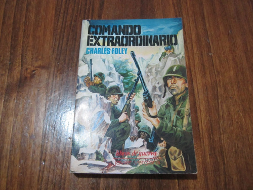 Comando Extraordinario - Charles Foley - Ed: Javier Vergara