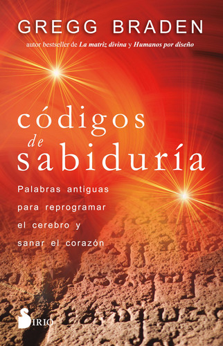 Códigos de Sabiduría: Palabras antiguas para reprogramar el cerebro y sanar el corazón, de Braden, Gregg. Editorial Sirio, tapa blanda en español, 2021