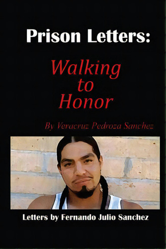 Prison Letters: Walking To Honor, De Sanchez, Fernando J.. Editorial Lightning Source Inc, Tapa Blanda En Inglés