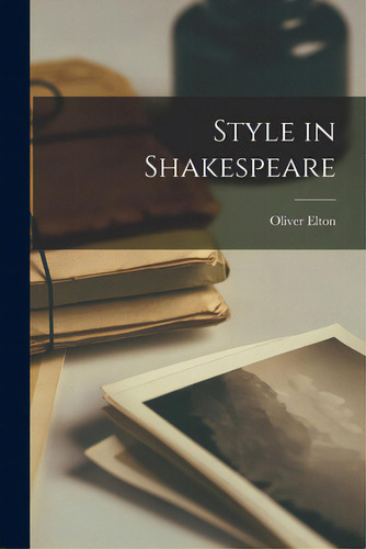 Style In Shakespeare, De Elton, Oliver 1861-1945., Vol. 1. Editorial Hassell Street Pr, Tapa Blanda En Inglés