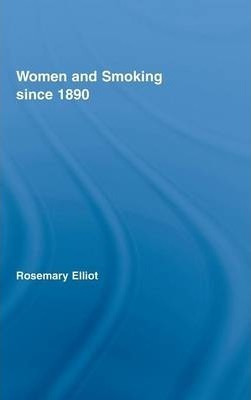 Women And Smoking Since 1890 - Rosemary Elliot