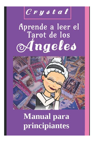 Aprende A Leer El Tarot De Los Ángeles: Manual Para Principi