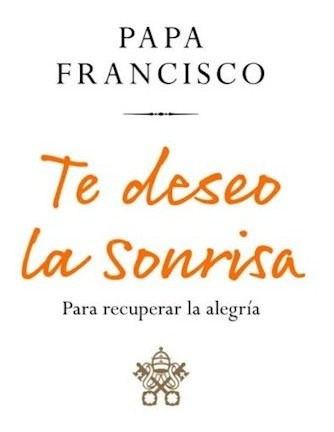 Libro Te Deseo La Sonrisa De Jorge Bergoglio