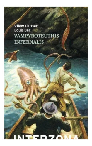 Vampyroteuthis Infernalis, De Vilem Flusser - Louis Bec., Vol. 1. Editorial Interzona, Tapa Dura, Edición 1 En Español, 2025