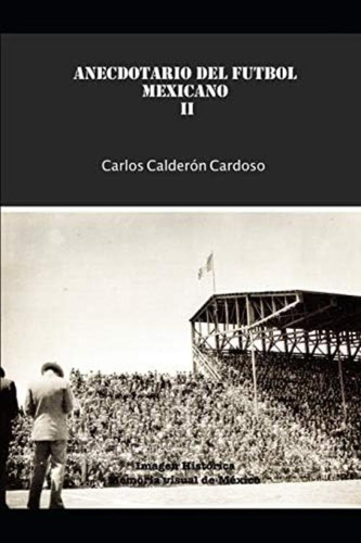 Anecdotario Del Futbol Mexicano Ii (spanish Edition), De Calderón Cardoso, Carlos. Editorial Independently Published, Tapa Dura En Español