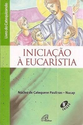 Iniciação À Eucaristia - Núcleo De Catequese Paulinas