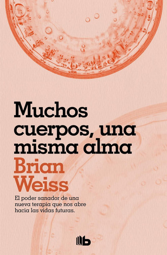 Muchos Cuerpos, Una Misma Alma: El Poder Sanador De Una Nueva Terapia Que Nos Abre Hacia Las Vidas Futuras, De Brian Weiss., Vol. 1.0. Editorial B De Bolsillo, Tapa Blanda En Español, 2023