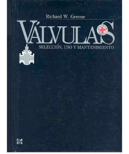 Valvulas - Seleccion, Uso Y Mantenimiento Richard W. Greene