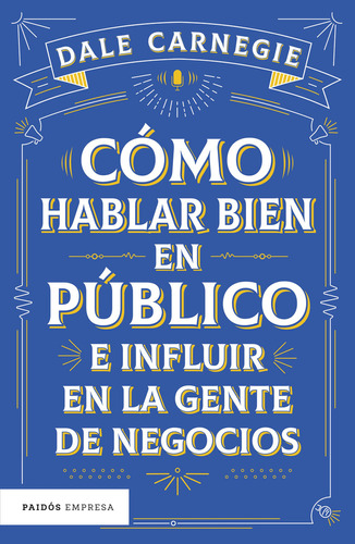 Cómo Hablar Bien En Público E Influir En La Gente De Negocios:  Aplica, De Dale Carnegie.  Aplica, Vol. 1. Editorial Paidós, Tapa Blanda, Edición 1 En Español, 2024