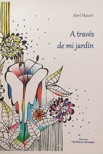 Libro A Traves De Mi Jardin - Abril Mandri, de Mandri, Abril. Editorial El Mono Armado, tapa blanda en español, 2022