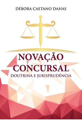 Novação Concursal: Doutrina E Jurisprudência, De Débora Caetano Dahas. Série Não Aplicável, Vol. 1. Editora Clube De Autores, Capa Mole, Edição 1 Em Português, 2017