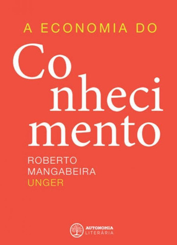 Economia Do Conhecimento, A, De Unger, Roberto Mangabeira. Editora Autonomia Literaria, Capa Mole, Edição 1ª Edição - 2018 Em Português