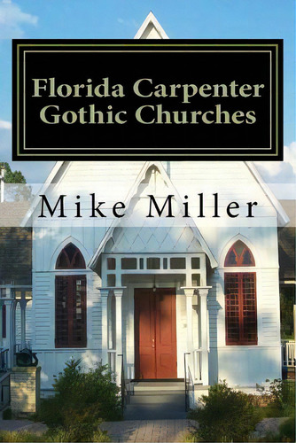 Florida Carpenter Gothic Churches: Full Color Version, De Miller, Mike. Editorial Createspace, Tapa Blanda En Inglés