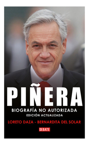 Libro Piñera, De Del Solar Vera; Bernardita. Editorial Debate, Tapa Blanda, Edición 1 En Español, 2017