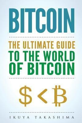 Bitcoin : The Ultimate Guide To The World Of Bitcoin, Bit...