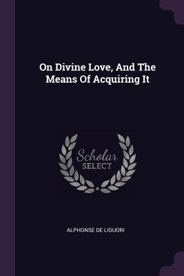Libro On Divine Love, And The Means Of Acquiring It - Lig...