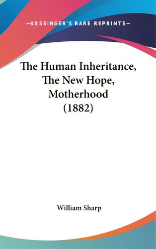 The Human Inheritance, The New Hope, Motherhood (1882), De Sharp, William. Kessinger's Rare Reprints, Vol. 1. Editorial Kessinger Pub Llc, Tapa Dura En Inglés