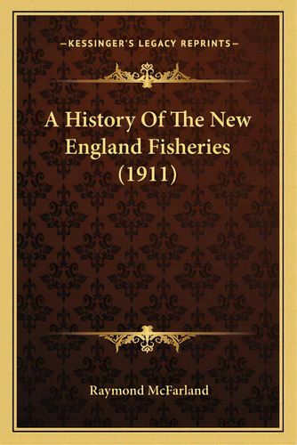 A History Of The New England Fisheries (1911), De Mcfarland, Raymond. Editorial Kessinger Pub Llc, Tapa Blanda En Inglés