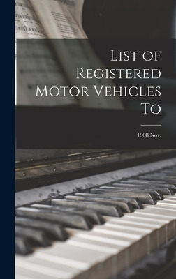 Libro List Of Registered Motor Vehicles To; 1908: Nov. - ...