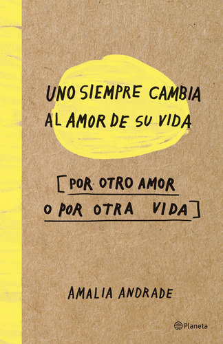 Uno siempre cambia al amor de su vida: Por otro amor o por otra vida, de Andrade, Amalia. Serie Autoayuda Editorial Planeta México, tapa blanda en español, 2016