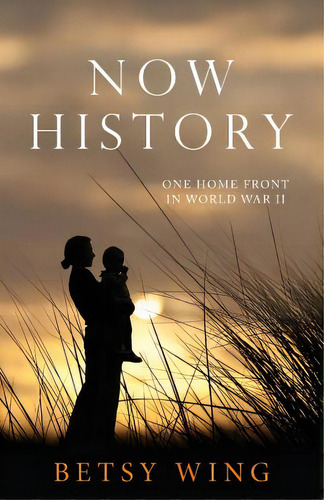 Now History: One Home Front In World War Ii, De Wing, Betsy. Editorial Createspace, Tapa Blanda En Inglés
