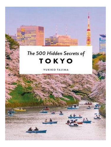 The 500 Hidden Secrets Of Tokyo - Yukiko Tajima. Eb17