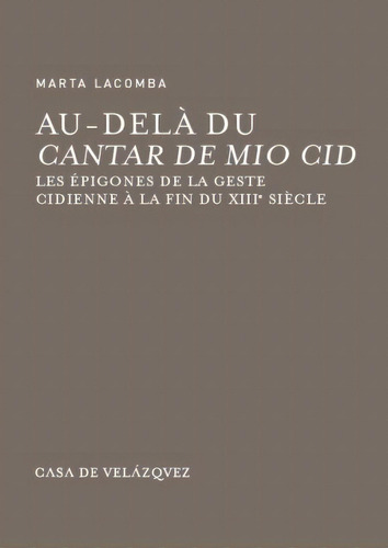 Au-delãâ Du Ãâ« Cantar De Mio Cid Ãâ»: Les Épigones De La Geste Cidienne À La Fin Du Xiiie Siècle, De Lacomba, Marta., Vol. 1. Editorial Casa De Velázquez, Tapa Blanda En Francés