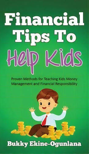 Financial Tips To Help Kids : Proven Methods For Teaching Kids Money Management And Financial Res..., De Bukky Ekine-ogunlana. Editorial Olubukola Ekine-ogunlana, Tapa Dura En Inglés