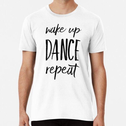 Remera Wake Up Dance Repeat Algodon Premium