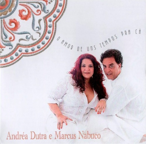 Andréa Dutra E Marcus Nabuco - O Amor De Uns Tempos Pra Cá