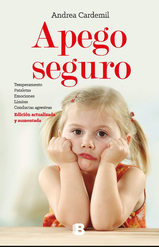 Apego Seguro: Temperamento - Pataletas - Emociones Límites - Conductas Agresivas, De Andrea Cardemil. Editorial Ediciones B, Tapa Blanda En Español, 2023