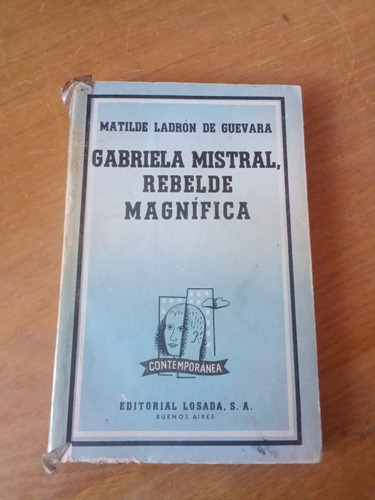 Gabriela Mistral, Rebelde Magnífica - Matilde Ladrón De G.
