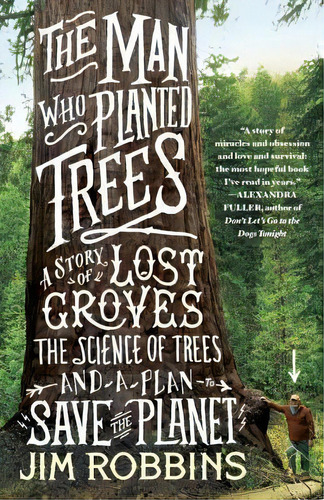 The Man Who Planted Trees : A Story Of Lost Groves, The Science Of Trees, And A Plan To Save The ..., De Jim Robbins. Editorial Random House, Tapa Blanda En Inglés