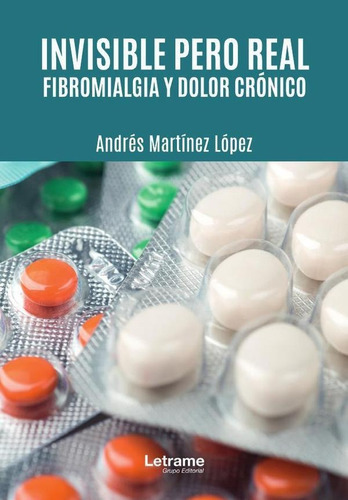 Invisible pero real. Fibromialgia y dolor crónico, de Andrés Martínez López. Editorial Letrame, tapa blanda en español, 2023