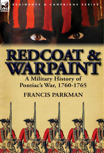 Redcoat & Warpaint: A Military History Of Pontiac's War, 1760-1765, De Parkman, Francis Jr.. Editorial Leonaur Ltd, Tapa Dura En Inglés