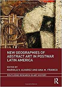 New Geographies Of Abstract Art In Postwar Latin America (ro