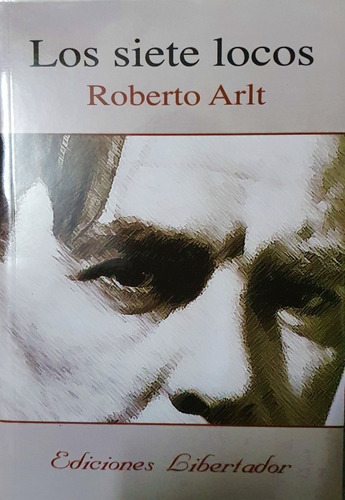 Los Siete Locos - Roberto Arlt - Libertador