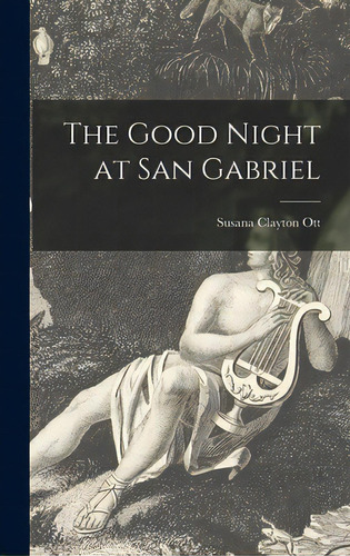 The Good Night At San Gabriel, De Ott, Susana Clayton B. 1877. Editorial Hassell Street Pr, Tapa Dura En Inglés