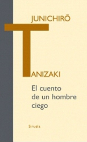 Cuento De Un Hombre Ciego, El - Junichiro Tanizaki, De Junichiro Tanizaki. Editorial Siruela En Español