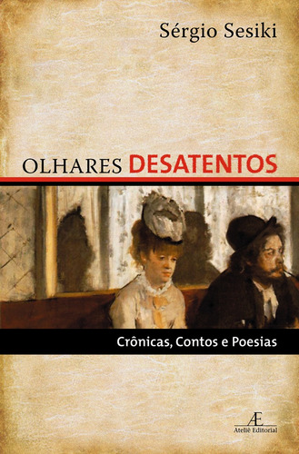 Olhares Desatentos: Crônicas, Contos e Poesias, de Sesiki, Sérgio. Editora Ateliê Editorial Ltda - EPP, capa mole em português, 2007