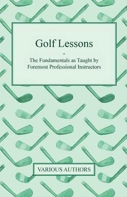 Golf Lessons - The Fundamentals As Taught By Foremost Pro...