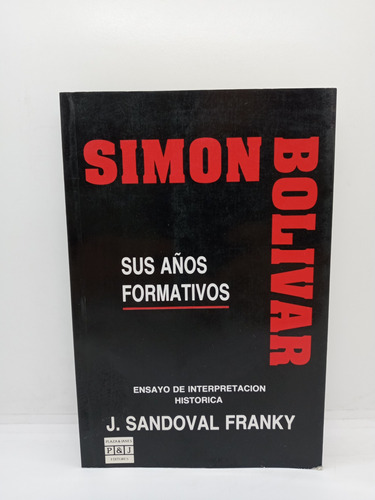 Simón Bolívar - Sus Años Formativos - J. Sandoval Franky 